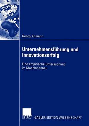 Unternehmensführung und Innovationserfolg: Eine empirische Untersuchung im Maschinenbau de Georg Altmann