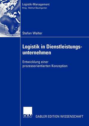 Logistik in Dienstleistungsunternehmen: Entwicklung einer prozessorientierten Konzeption de Stefan Walter