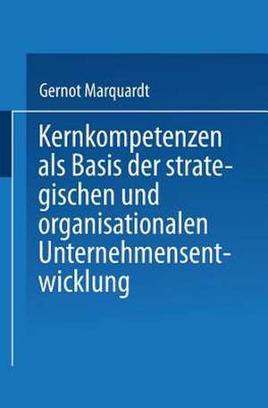 Kernkompetenzen als Basis der strategischen und organisationalen Unternehmensentwicklung de Gernot Marquardt