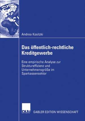 Das öffentlich-rechtliche Kreditgewerbe: Eine empirische Analyse zur Struktureffizienz und Unternehmensgröße im Sparkassensektor de Andrea Kositzki