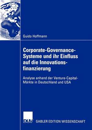 Corporate-Governance-Systeme und ihr Einfluss auf die Innovationsfinanzierung: Analyse anhand der Venture-Capital-Märkte in Deutschland und USA de Guido Hoffmann