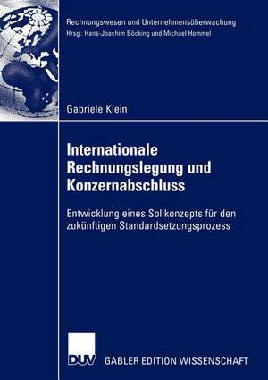 Internationale Rechnungslegung und Konzernabschluss: Entwicklung eines Sollkonzepts für den zukünftigen Standardsetzungsprozess de Gabriele Klein