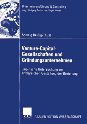 Venture-Capital-Gesellschaften und Gründungsunternehmen: Empirische Untersuchung zur erfolgreichen Gestaltung der Beziehung de Solveig Reißig-Thust