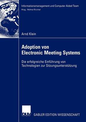 Adoption von Electronic Meeting Systems: Die erfolgreiche Einführung von Technologien zur Sitzungsunterstützung de Arnd Klein