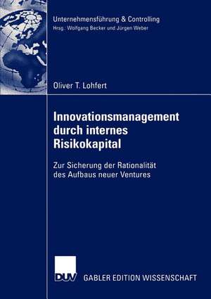 Innovationsmanagement durch internes Risikokapital: Zur Sicherung der Rationalität des Aufbaus neuer Ventures de Oliver Toennies Lohfert