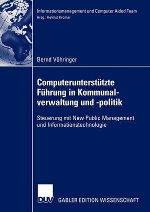 Computerunterstützte Führung in Kommunalverwaltung und -politik: Steuerung mit New Public Management und Informationstechnologie de Bernd Vöhringer