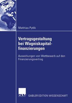 Vertragsgestaltung bei Wagniskapitalfinanzierungen: Auswirkungen von Wettbewerb auf den Finanzierungsvertrag de Matthias Pytlik