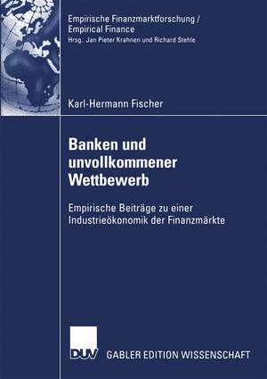 Banken und unvollkommener Wettbewerb: Empirische Beiträge zu einer Industrieökonomik der Finanzmärkte de Karl-Hermann Fischer