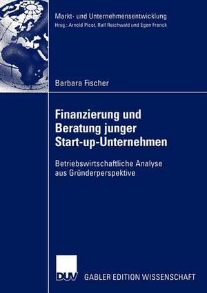 Finanzierung und Beratung junger Start-up-Unternehmen: Betriebswirtschaftliche Analyse aus Gründerperspektive de Barbara Fischer