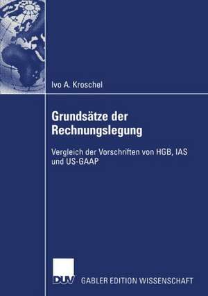 Grundsätze der Rechnungslegung: Vergleich der Vorschriften von HGB, IAS und US-GAAP de Ivo Kroschel