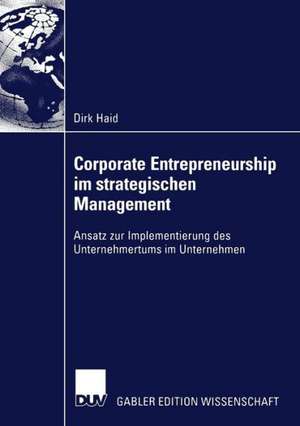 Corporate Entrepreneurship im strategischen Management: Ansatz zur Implementierung des Unternehmertums im Unternehmen de Dirk Haid