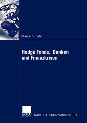 Hedge Fonds, Banken und Finanzkrisen: Die Bedeutung außerbilanzieller Leverage-Effekte durch Finanzderivate für das Risikomanagement von Finanzinstituten und das systemische Risiko des globalen Finanzsystems de Marcel Lähn