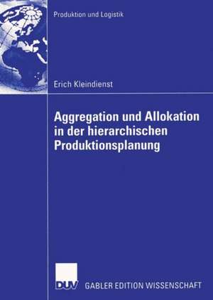 Aggregation und Allokation in der hierarchischen Produktionsplanung de Erich Kleindienst