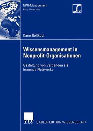 Wissensmanagement in Nonprofit-Organisationen: Gestaltung von Verbänden als lernende Netzwerke de Karin Roßkopf