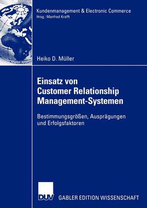 Einsatz von Customer Relationship Management-Systemen: Bestimmungsgrößen, Ausprägungen und Erfolgsfaktoren de Heiko Müller