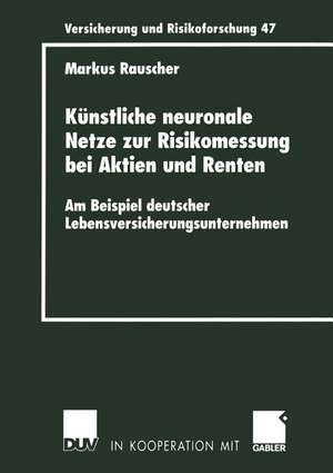 Künstliche neuronale Netze zur Risikomessung bei Aktien und Renten: Am Beispiel deutscher Lebensversicherungsunternehmen de Markus Rauscher