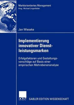 Implementierung innovativer Dienstleistungsmarken: Erfolgsfaktoren und Gestaltungsvorschläge auf Basis einer empirischen Mehrebenenanalyse de Jan Wieseke