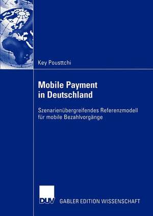 Mobile Payment in Deutschland: Szenarienübergreifendes Referenzmodell für mobile Bezahlvorgänge de Key Pousttchi