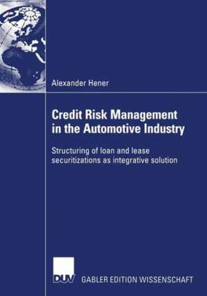 Credit Risk Management in the Automotive Industry: Structuring of loan and lease securitizations as integrative solution de Alexander Hener