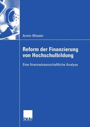 Reform der Finanzierung von Hochschulbildung: Eine finanzwissenschaftliche Analyse de Armin Wiesler