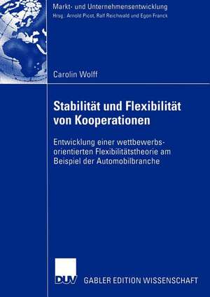 Stabilität und Flexibilität von Kooperationen: Entwicklung einer wettbewerbs-orientierten Flexibilitätstheorie am Beispiel der Automobilbranche de Carolin Wolff