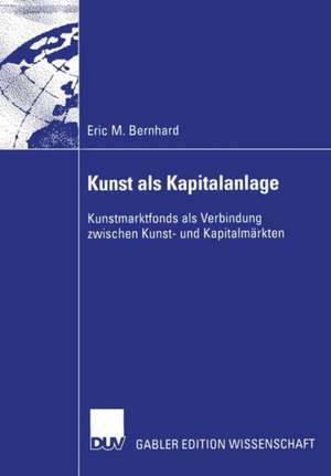 Kunst als Kapitalanlage: Kunstmarktfonds als Verbindung zwischen Kunst- und Kapitalmärkten de Eric Bernhard