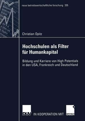 Hochschulen als Filter für Humankapital: Bildung und Karriere von High Potentials in den USA, Frankreich und Deutschland de Christian Opitz