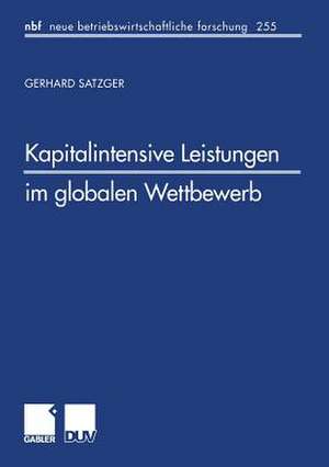 Kapitalintensive Leistungen im globalen Wettbewerb: Eine finanzwirtschaftliche und steuerliche Analyse zur Gestaltung internationaler Leistungsangebote de Gerhard Satzger