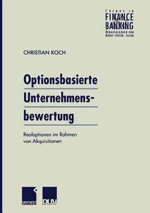 Optionsbasierte Unternehmensbewertung: Realoptionen im Rahmen von Akquisitionen de Christian Koch