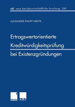 Ertragswertorientierte Kreditwürdigkeitsprüfung bei Existenzgründungen de Alexander P Mrzyk