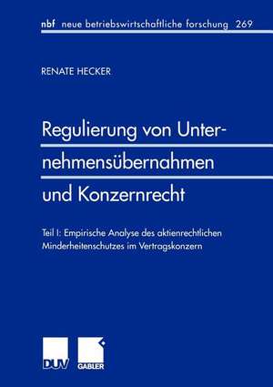 Regulierung von Unternehmensübernahmen und Konzernrecht: Teil I: Empirische Analyse des aktienrechtlichen Minderheitenschutzes im Vertragskonzern de Renate Hecker