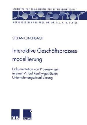 Interaktive Geschäftsprozessmodellierung: Dokumentation von Prozesswissen in einer Virtual Reality-gestützten Unternehmungsvisualisierung de Stefan Leinenbach