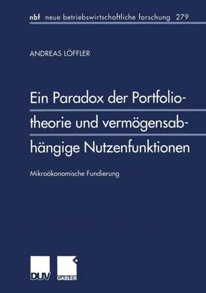 Ein Paradox der Portfoliotheorie und vermögensabhängige Nutzenfunktionen: Mikroökonomische Fundierung de Andreas Löffler