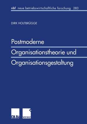 Postmoderne Organisationstheorie und Organisationsgestaltung de Dirk Holtbrügge