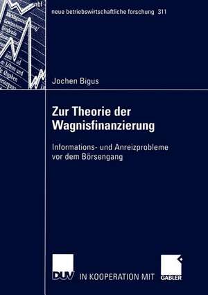 Zur Theorie der Wagnisfinanzierung: Informations- und Anreizprobleme vor dem Börsengang de Jochen Bigus