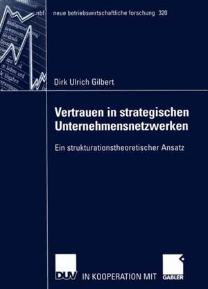 Vertrauen in strategischen Unternehmensnetzwerken: Ein strukturationstheoretischer Ansatz de Dirk Gilbert