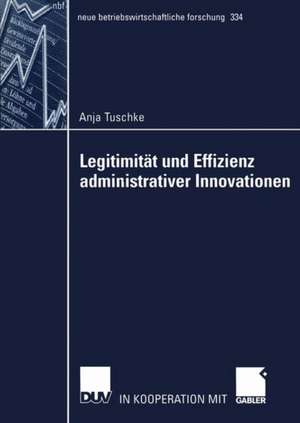 Legitimität und Effizienz administrativer Innovationen de Anja Tuschke