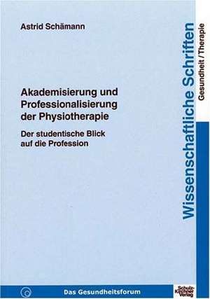 Akademisierung und Professionalisierung der Physiotherapie de Astrid Schämann