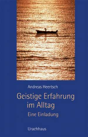 Geistige Erfahrung im Alltag de Andreas Heertsch