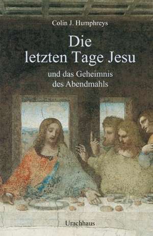 Die letzten Tage Jesu de Colin J. Humphreys