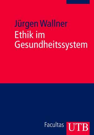 Ethik im Gesundheitssystem de Jürgen Wallner