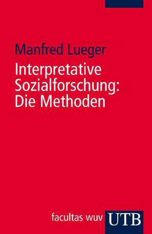 Interpretative Sozialforschung: Die Methoden de Manfred Lueger