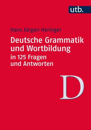 Deutsche Grammatik und Wortbildung in 125 Fragen und Antworten de Hans Jürgen Heringer