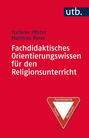 Fachdidaktisches Orientierungswissen für den Religionsunterricht de Stefanie Pfister