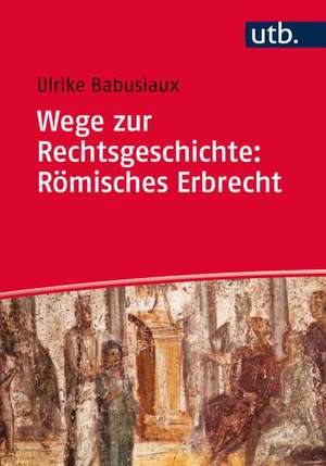 Wege zur Rechtsgeschichte: Römisches Erbrecht de Ulrike Babusiaux