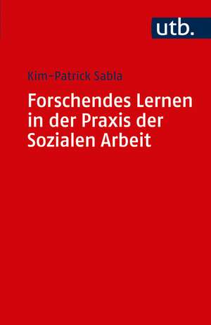 Forschendes Lernen in der Praxis der Sozialen Arbeit de Kim-Patrick Sabla