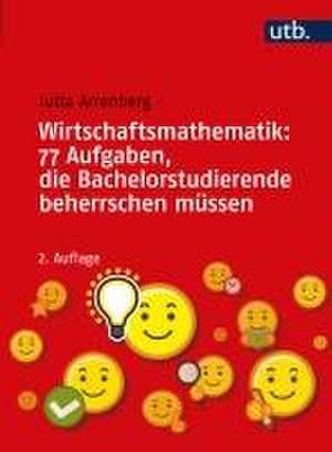 Wirtschaftsmathematik: 77 Aufgaben, die Bachelorstudierende beherrschen müssen de Jutta Arrenberg