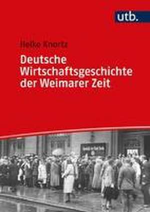 Deutsche Wirtschaftsgeschichte der Weimarer Zeit de Heike Knortz