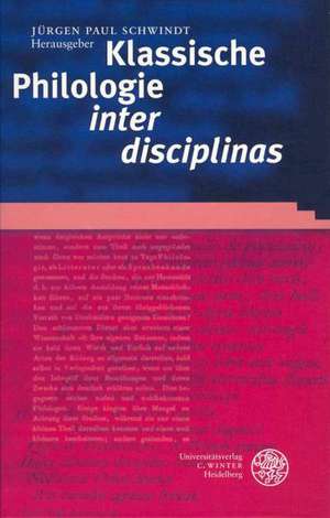 Klassische Philologie 'Inter Disciplinas': Aktuelle Konzepte Zu Gegenstand Und Methode Eines Grundlagenfaches de Jürgen Paul Schwindt