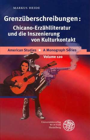 Grenzuberschreibungen: Chicano-Erzahlliteratur Und Die Inszenierung Von Kulturkontakt de Markus Heide